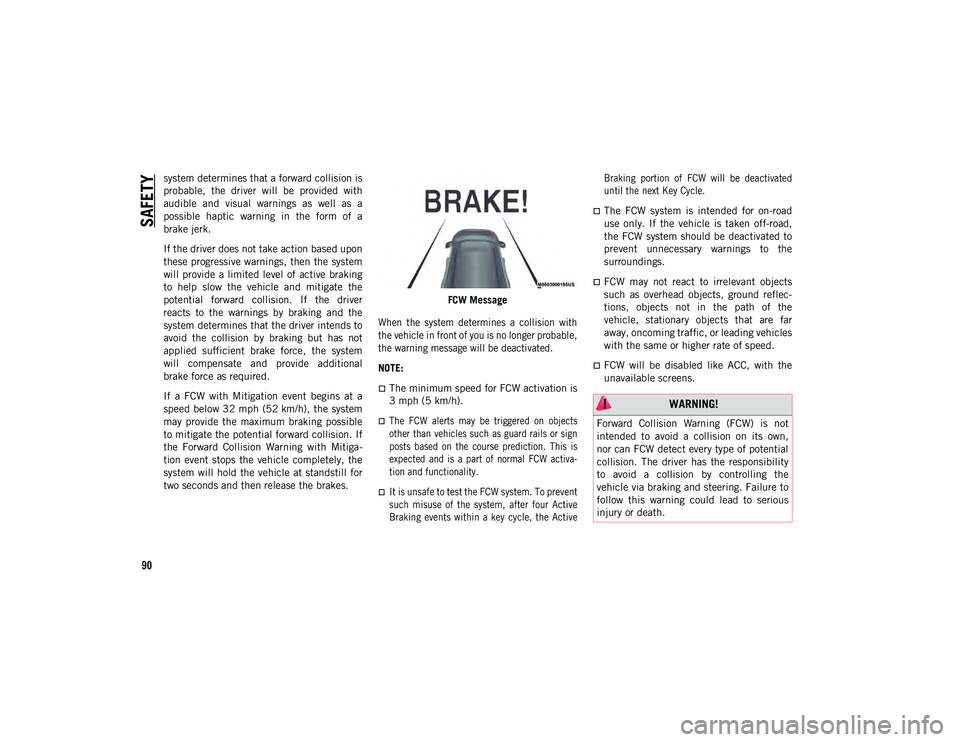 JEEP WRANGLER 2DOORS 2021  Owner handbook (in English) SAFETY
90
system determines that a forward collision is
probable,  the  driver  will  be  provided  with
audible  and  visual  warnings  as  well  as  a
possible  haptic  warning  in  the  form  of  a