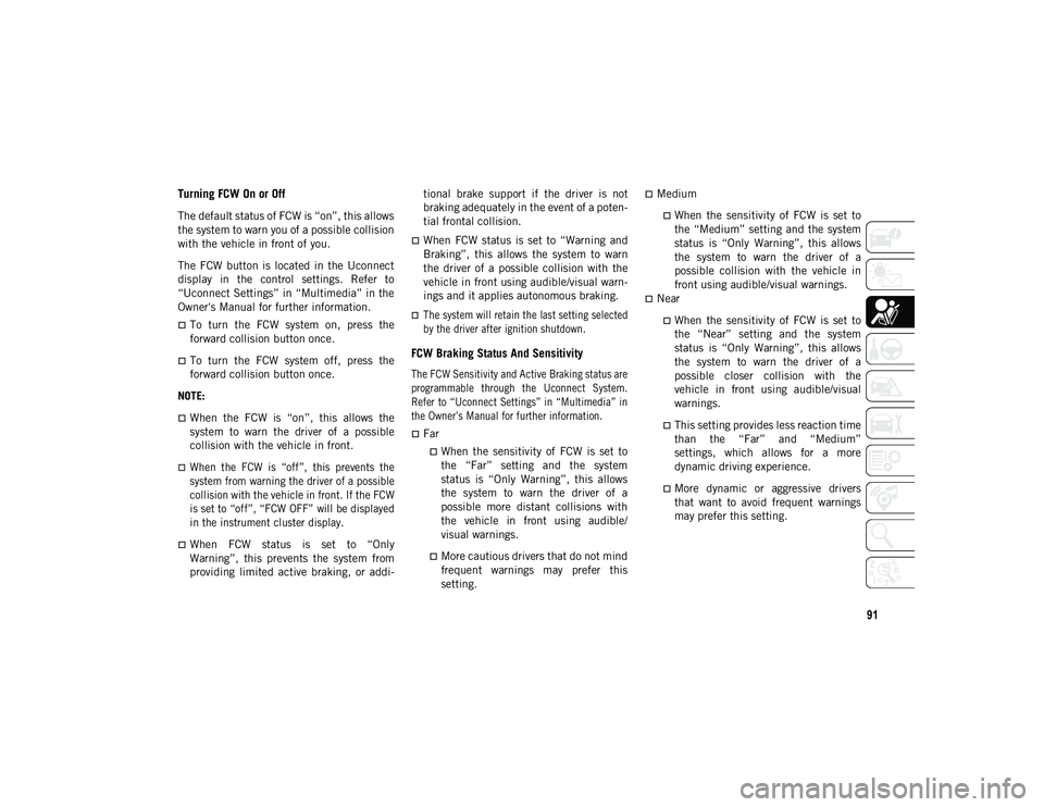 JEEP WRANGLER 2DOORS 2020 Owner handbook (in English) 91
Turning FCW On or Off
The default status of FCW is “on”, this allows
the system to warn you of a possible collision
with the vehicle in front of you.
The FCW button is located in the Uco JEEP WRANGLER 2DOORS 2020 Owner handbook (in English) 91
Turning FCW On or Off
The default status of FCW is “on”, this allows
the system to warn you of a possible collision
with the vehicle in front of you.
The FCW button is located in the Uco