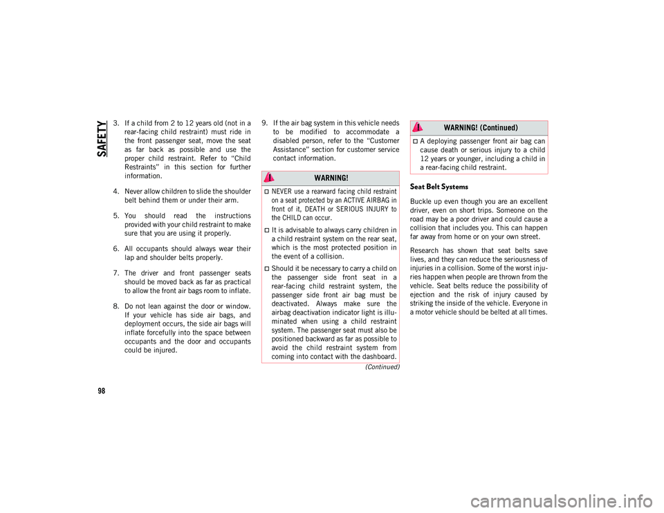 JEEP WRANGLER 2DOORS 2020 Owner handbook (in English) SAFETY
98
(Continued)
3. If a child from 2 to 12 years old (not in arear-facing child restraint) must ride in
the front passenger seat, move the seat
as far back as possible and use JEEP WRANGLER 2DOORS 2020 Owner handbook (in English) SAFETY
98
(Continued)
3. If a child from 2 to 12 years old (not in arear-facing child restraint) must ride in
the front passenger seat, move the seat
as far back as possible and use