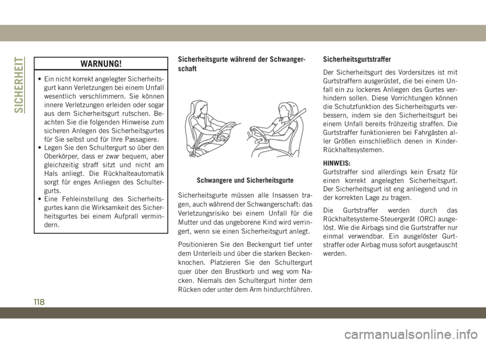 JEEP WRANGLER 2DOORS 2019  Betriebsanleitung (in German) WARNUNG!
• Ein nicht korrekt angelegter Sicherheits-
gurt kann Verletzungen bei einem Unfall
wesentlich verschlimmern. Sie können
innere Verletzungen erleiden oder sogar
aus dem Sicherheitsgurt rut