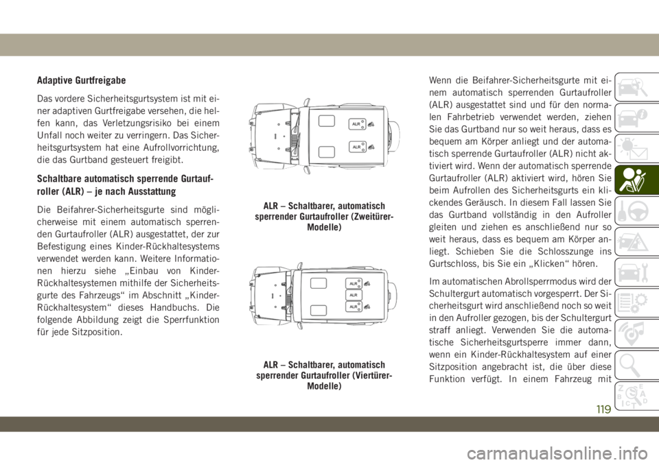 JEEP WRANGLER 2DOORS 2018 Betriebsanleitung (in German) Adaptive Gurtfreigabe
Das vordere Sicherheitsgurtsystem ist mit ei-
ner adaptiven Gurtfreigabe versehen, die hel-
fen kann, das Verletzungsrisiko bei einem
Unfall noch weiter zu verringern. Das Sicher JEEP WRANGLER 2DOORS 2018 Betriebsanleitung (in German) Adaptive Gurtfreigabe
Das vordere Sicherheitsgurtsystem ist mit ei-
ner adaptiven Gurtfreigabe versehen, die hel-
fen kann, das Verletzungsrisiko bei einem
Unfall noch weiter zu verringern. Das Sicher