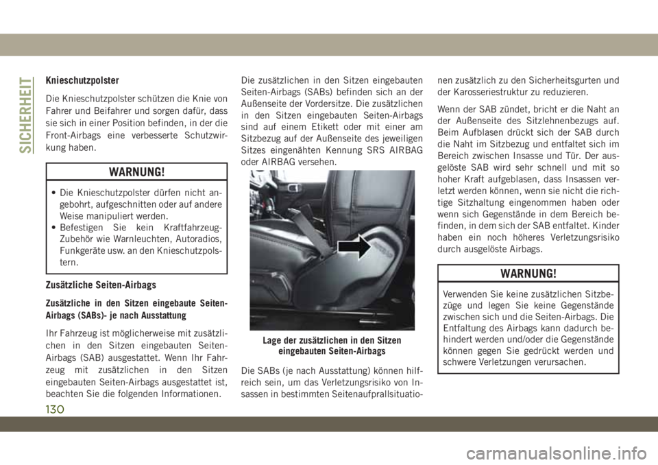 JEEP WRANGLER 2DOORS 2018  Betriebsanleitung (in German) Knieschutzpolster
Die Knieschutzpolster schützen die Knie von
Fahrer und Beifahrer und sorgen dafür, dass
sie sich in einer Position befinden, in der die
Front-Airbags eine verbesserte Schutzwir-
ku