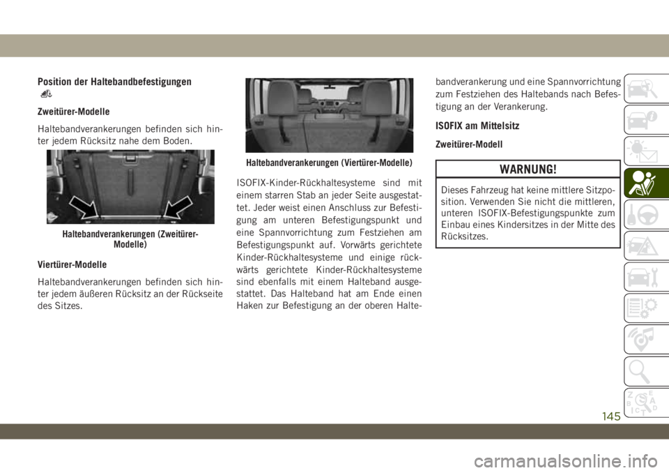 JEEP WRANGLER 2DOORS 2018 Betriebsanleitung (in German) Position der Haltebandbefestigungen
Zweitürer-Modelle
Haltebandverankerungen befinden sich hin-
ter jedem Rücksitz nahe dem Boden.
Viertürer-Modelle
Haltebandverankerungen befinden sich hin-
ter je JEEP WRANGLER 2DOORS 2018 Betriebsanleitung (in German) Position der Haltebandbefestigungen
Zweitürer-Modelle
Haltebandverankerungen befinden sich hin-
ter jedem Rücksitz nahe dem Boden.
Viertürer-Modelle
Haltebandverankerungen befinden sich hin-
ter je