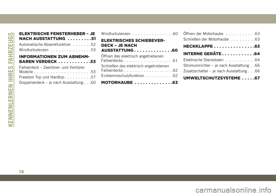 JEEP WRANGLER 2DOORS 2019  Betriebsanleitung (in German) ELEKTRISCHE FENSTERHEBER – JE
NACH AUSSTATTUNG.........51
Automatische Absenkfunktion.......52
Windturbulenzen...............53
INFORMATIONEN ZUM ABNEHM-
BAREN VERDECK............53
Faltverdeck – 