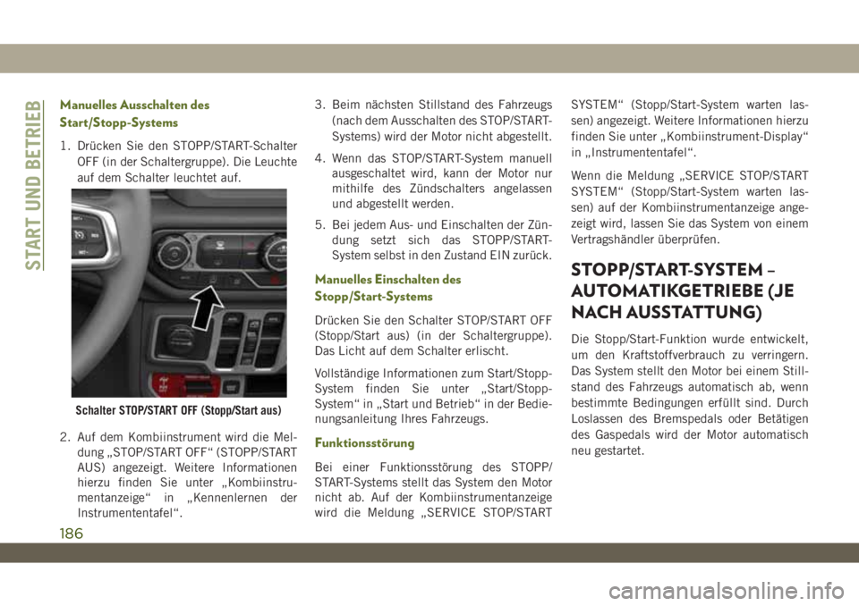 JEEP WRANGLER 2DOORS 2019  Betriebsanleitung (in German) Manuelles Ausschalten des
Start/Stopp-Systems
1. Drücken Sie den STOPP/START-Schalter
OFF (in der Schaltergruppe). Die Leuchte
auf dem Schalter leuchtet auf.
2. Auf dem Kombiinstrument wird die Mel-
