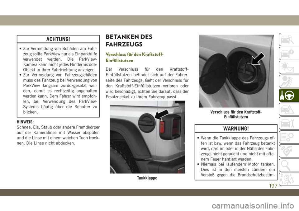 JEEP WRANGLER 2DOORS 2018 Betriebsanleitung (in German) ACHTUNG!
• Zur Vermeidung von Schäden am Fahr-
zeug sollte ParkView nur als Einparkhilfe
verwendet werden. Die ParkView-
Kamera kann nicht jedes Hindernis oder
Objekt in Ihrer Fahrtrichtung anzeige JEEP WRANGLER 2DOORS 2018 Betriebsanleitung (in German) ACHTUNG!
• Zur Vermeidung von Schäden am Fahr-
zeug sollte ParkView nur als Einparkhilfe
verwendet werden. Die ParkView-
Kamera kann nicht jedes Hindernis oder
Objekt in Ihrer Fahrtrichtung anzeige