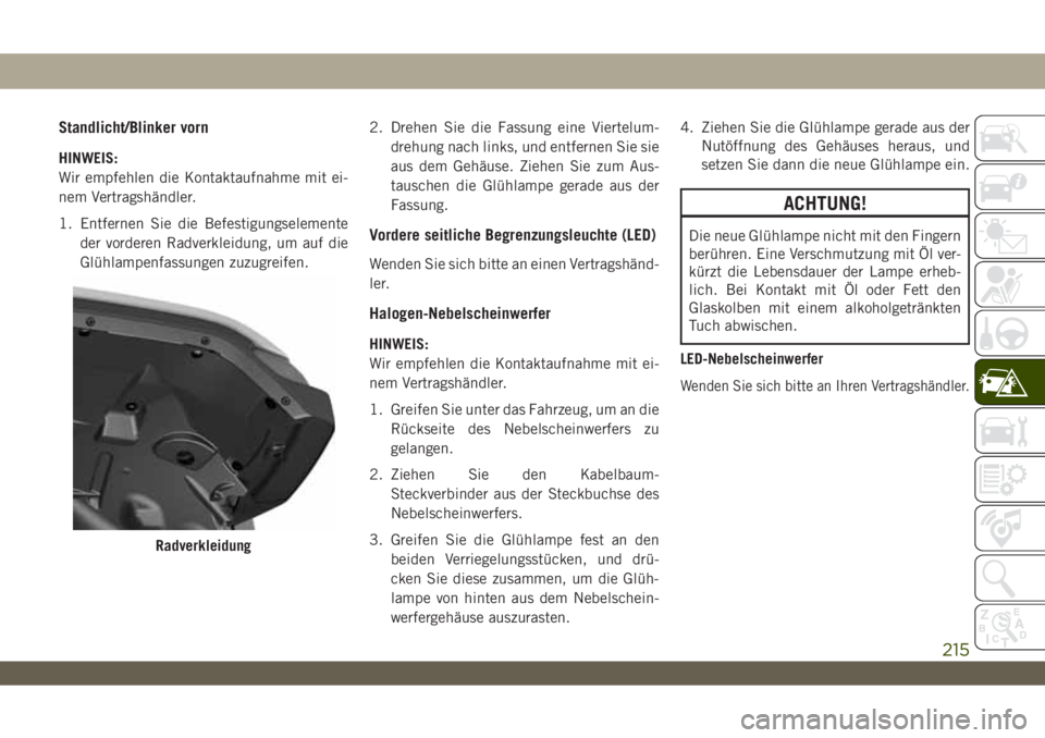 JEEP WRANGLER 2DOORS 2018 Betriebsanleitung (in German) Standlicht/Blinker vorn
HINWEIS:
Wir empfehlen die Kontaktaufnahme mit ei-
nem Vertragshändler.
1. Entfernen Sie die Befestigungselemente
der vorderen Radverkleidung, um auf die
Glühlampenfassungen JEEP WRANGLER 2DOORS 2018 Betriebsanleitung (in German) Standlicht/Blinker vorn
HINWEIS:
Wir empfehlen die Kontaktaufnahme mit ei-
nem Vertragshändler.
1. Entfernen Sie die Befestigungselemente
der vorderen Radverkleidung, um auf die
Glühlampenfassungen