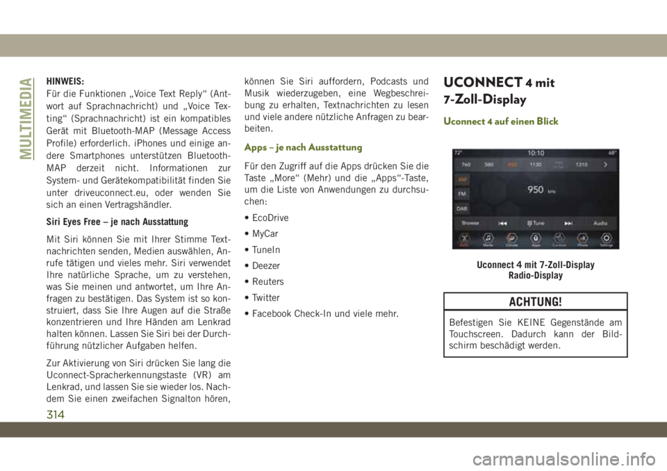 JEEP WRANGLER 2DOORS 2018  Betriebsanleitung (in German) HINWEIS:
Für die Funktionen „Voice Text Reply“ (Ant-
wort auf Sprachnachricht) und „Voice Tex-
ting“ (Sprachnachricht) ist ein kompatibles
Gerät mit Bluetooth-MAP (Message Access
Profile) er
