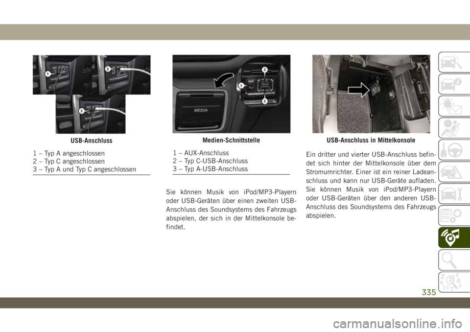 JEEP WRANGLER 2DOORS 2018 Betriebsanleitung (in German) Sie können Musik von iPod/MP3-Playern
oder USB-Geräten über einen zweiten USB-
Anschluss des Soundsystems des Fahrzeugs
abspielen, der sich in der Mittelkonsole be-
findet.Ein dritter und vierter U JEEP WRANGLER 2DOORS 2018 Betriebsanleitung (in German) Sie können Musik von iPod/MP3-Playern
oder USB-Geräten über einen zweiten USB-
Anschluss des Soundsystems des Fahrzeugs
abspielen, der sich in der Mittelkonsole be-
findet.Ein dritter und vierter U