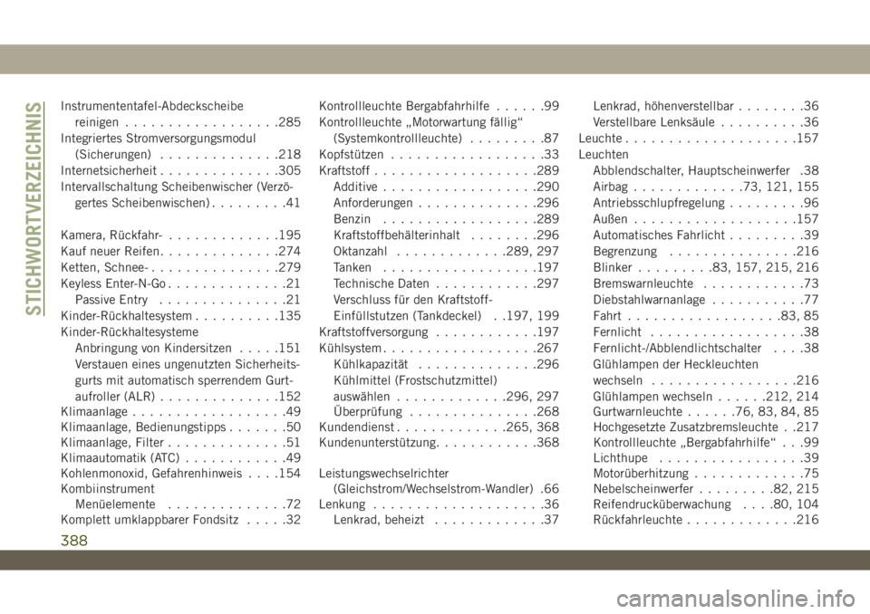 JEEP WRANGLER 2DOORS 2018 Betriebsanleitung (in German) Instrumententafel-Abdeckscheibe
reinigen..................285
Integriertes Stromversorgungsmodul
(Sicherungen)..............218
Internetsicherheit..............305
Intervallschaltung Scheibenwischer ( JEEP WRANGLER 2DOORS 2018 Betriebsanleitung (in German) Instrumententafel-Abdeckscheibe
reinigen..................285
Integriertes Stromversorgungsmodul
(Sicherungen)..............218
Internetsicherheit..............305
Intervallschaltung Scheibenwischer (