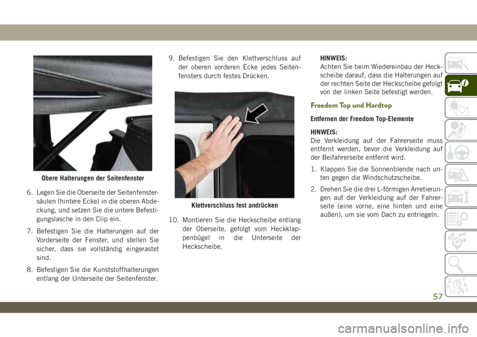 JEEP WRANGLER 2DOORS 2018 Betriebsanleitung (in German) 6. Legen Sie die Oberseite der Seitenfenster-
säulen (hintere Ecke) in die oberen Abde-
ckung, und setzen Sie die untere Befesti-
gungslasche in den Clip ein.
7. Befestigen Sie die Halterungen auf de JEEP WRANGLER 2DOORS 2018 Betriebsanleitung (in German) 6. Legen Sie die Oberseite der Seitenfenster-
säulen (hintere Ecke) in die oberen Abde-
ckung, und setzen Sie die untere Befesti-
gungslasche in den Clip ein.
7. Befestigen Sie die Halterungen auf de