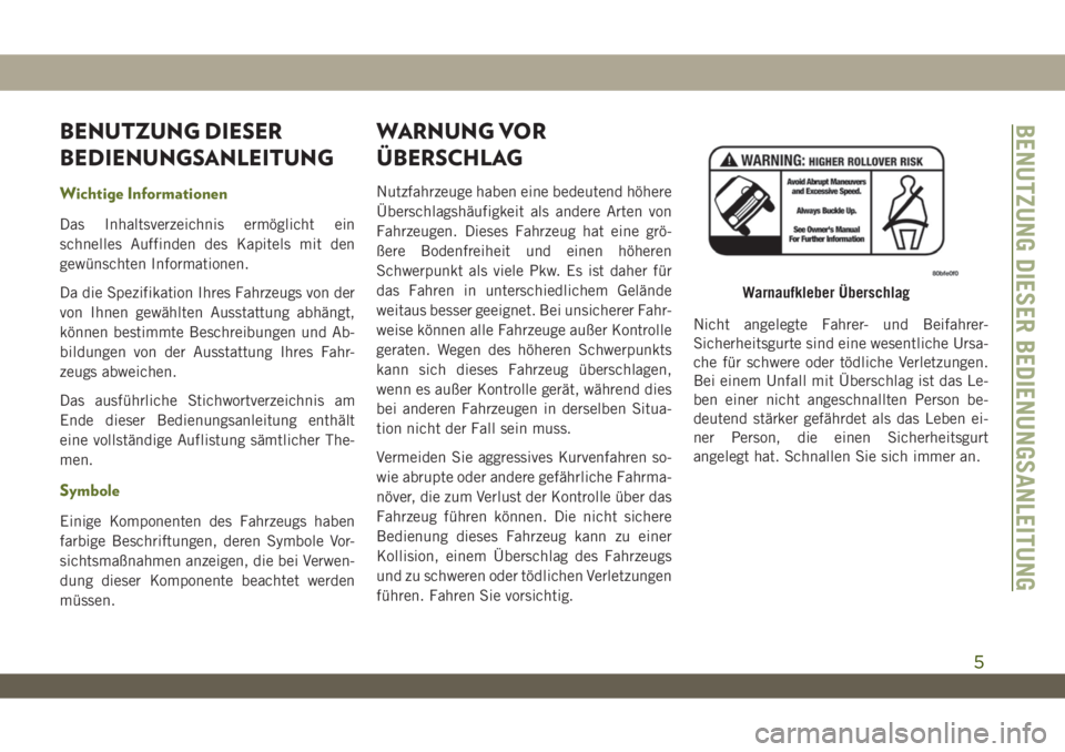 JEEP WRANGLER 2DOORS 2018  Betriebsanleitung (in German) BENUTZUNG DIESER
BEDIENUNGSANLEITUNG
Wichtige Informationen
Das Inhaltsverzeichnis ermöglicht ein
schnelles Auffinden des Kapitels mit den
gewünschten Informationen.
Da die Spezifikation Ihres Fahrz