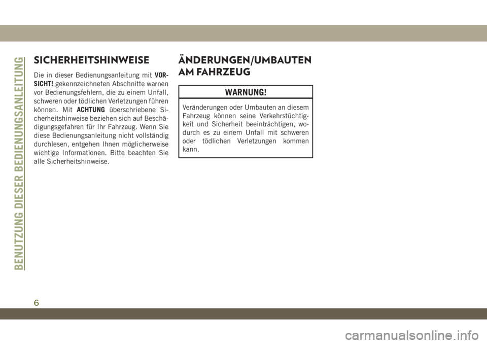JEEP WRANGLER 2DOORS 2018  Betriebsanleitung (in German) SICHERHEITSHINWEISE
Die in dieser Bedienungsanleitung mitVOR-
SICHT!gekennzeichneten Abschnitte warnen
vor Bedienungsfehlern, die zu einem Unfall,
schweren oder tödlichen Verletzungen führen
können