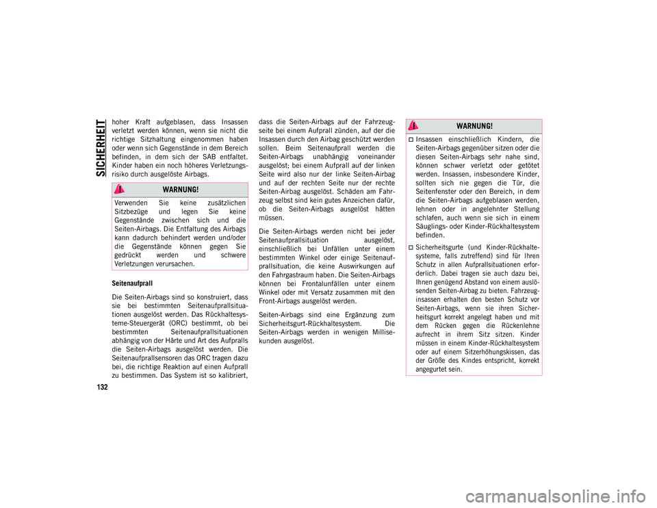 JEEP WRANGLER 2DOORS 2021  Betriebsanleitung (in German) SICHERHEIT
132
hoher  Kraft  aufgeblasen,  dass  Insassen
verletzt  werden  können,  wenn  sie  nicht  die
richtige  Sitzhaltung  eingenommen  haben
oder wenn sich Gegenstände in dem Bereich
befinde