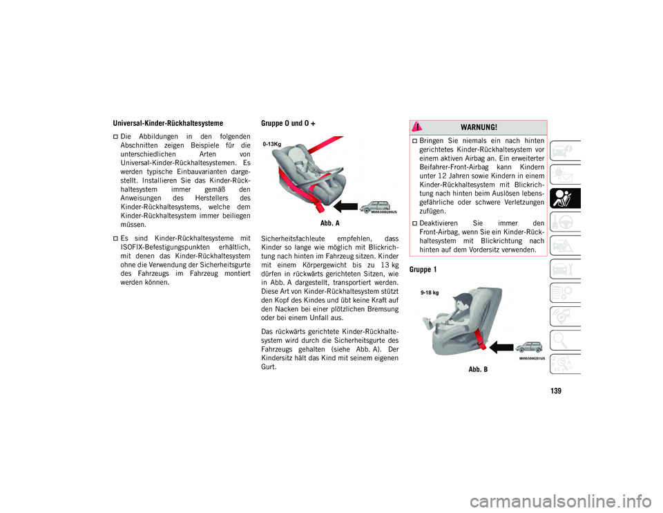 JEEP WRANGLER 2DOORS 2021  Betriebsanleitung (in German) 139
Universal-Kinder-Rückhaltesysteme
Die  Abbildungen  in  den  folgenden
Abschnitten  zeigen  Beispiele  für  die
unterschiedlichen  Arten  von
Universal-Kinder-Rückhaltesystemen.  Es
werden  