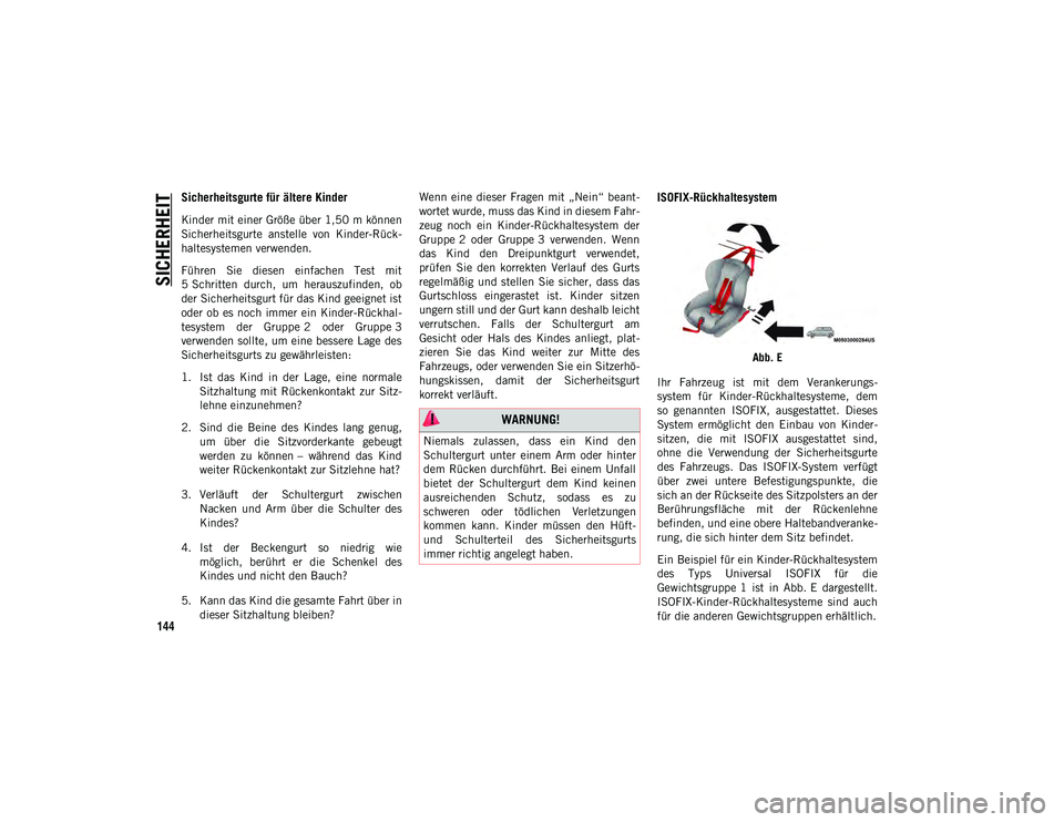 JEEP WRANGLER 2DOORS 2021  Betriebsanleitung (in German) SICHERHEIT
144
Sicherheitsgurte für ältere Kinder
Kinder mit einer Größe über 1,50 m können
Sicherheitsgurte  anstelle  von  Kinder-Rück-
haltesystemen verwenden.
Führen  Sie  diesen  einfache