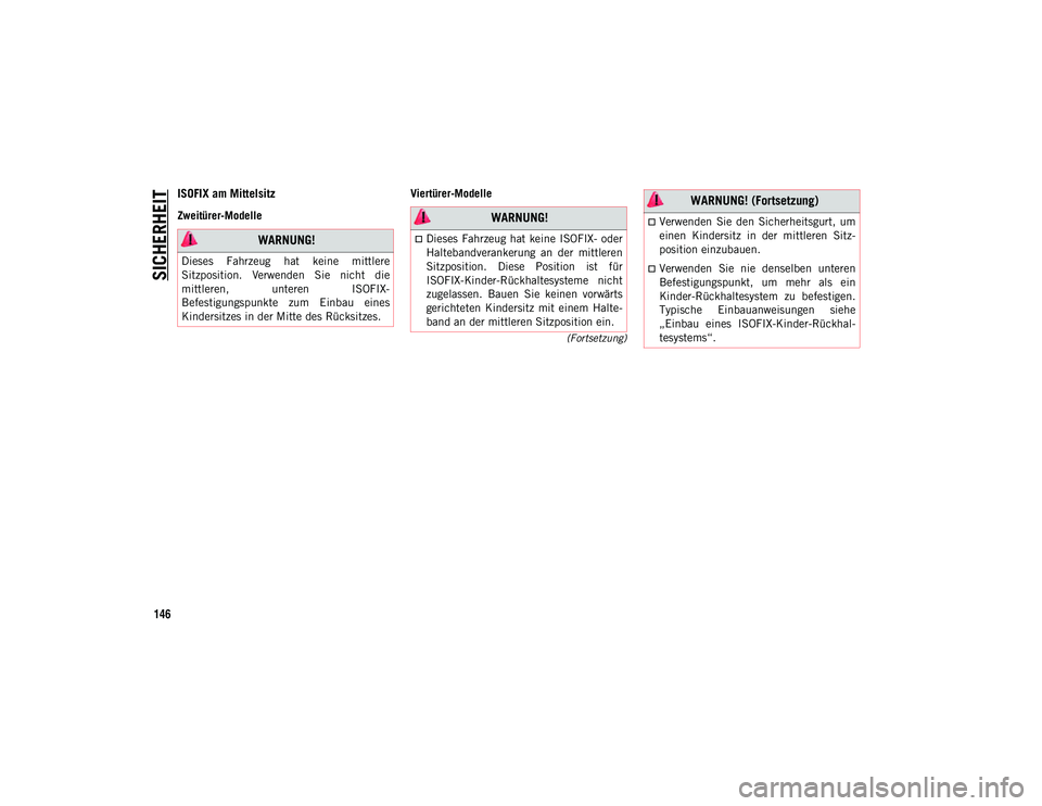 JEEP WRANGLER 2DOORS 2021  Betriebsanleitung (in German) SICHERHEIT
146
(Fortsetzung)
ISOFIX am Mittelsitz
Zweitürer-ModelleViertürer-Modelle
 WARNUNG!
Dieses  Fahrzeug  hat  keine  mittlere
Sitzposition.  Verwenden  Sie  nicht  die
mittleren,  unteren  I