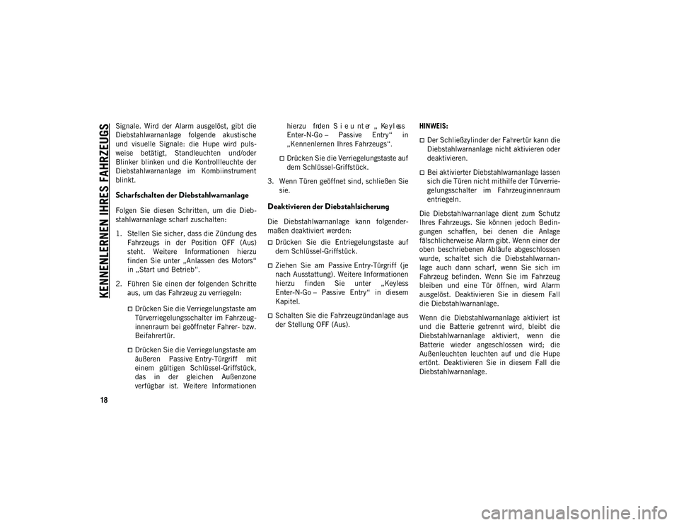 JEEP WRANGLER 2DOORS 2020  Betriebsanleitung (in German) KENNENLERNEN IHRES FAHRZEUGS
18
Signale.  Wird  der  Alarm  ausgelöst,  gibt  die
Diebstahlwarnanlage  folgende  akustische
und  visuelle  Signale:  die  Hupe  wird  puls-
weise  betätigt,  Standleu