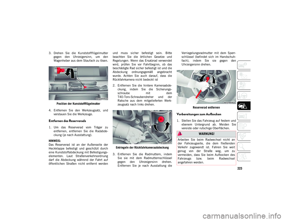 JEEP WRANGLER 2DOORS 2021  Betriebsanleitung (in German) 223
3. Drehen  Sie  die  Kunststoffflügelmuttergegen  den  Uhrzeigersinn,  um  den
Wagenheber aus dem Staufach zu lösen.
Position der Kunststoffflügelmutter
4. Entfernen  Sie  den  Werkzeugsatz,  u