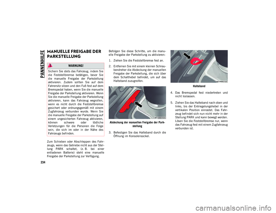 JEEP WRANGLER 2DOORS 2021 Betriebsanleitung (in German) PANNENHILFE
234
MANUELLE FREIGABE DER
PARKSTELLUNG
Zum Schieben oder Abschleppen des Fahr-
zeugs, wenn das Getriebe nicht aus der Stel-
lung PARK schaltet, (z. B. bei einer
entladenen Bat JEEP WRANGLER 2DOORS 2021 Betriebsanleitung (in German) PANNENHILFE
234
MANUELLE FREIGABE DER
PARKSTELLUNG
Zum Schieben oder Abschleppen des Fahr-
zeugs, wenn das Getriebe nicht aus der Stel-
lung PARK schaltet, (z. B. bei einer
entladenen Bat