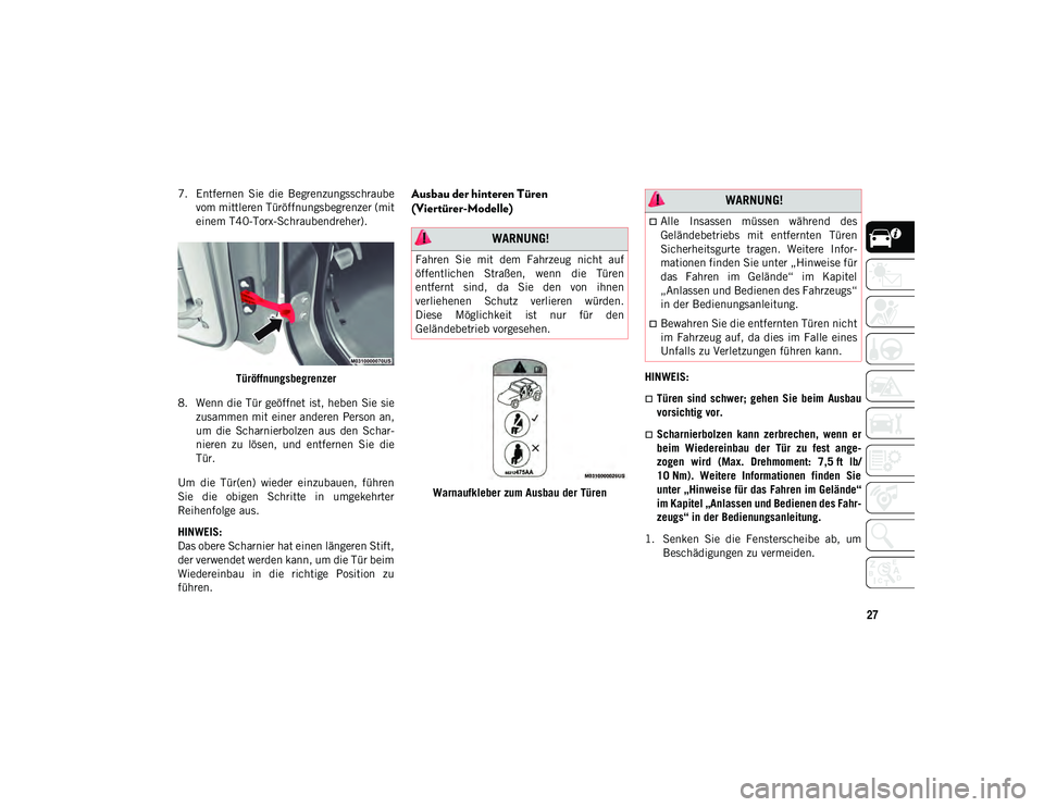 JEEP WRANGLER 2DOORS 2021  Betriebsanleitung (in German) 27
7. Entfernen  Sie  die  Begrenzungsschraubevom mittleren Türöffnungsbegrenzer (mit
einem T40-Torx-Schraubendreher).
Türöffnungsbegrenzer
8. Wenn die Tür geöffnet ist, heben Sie sie zusammen m