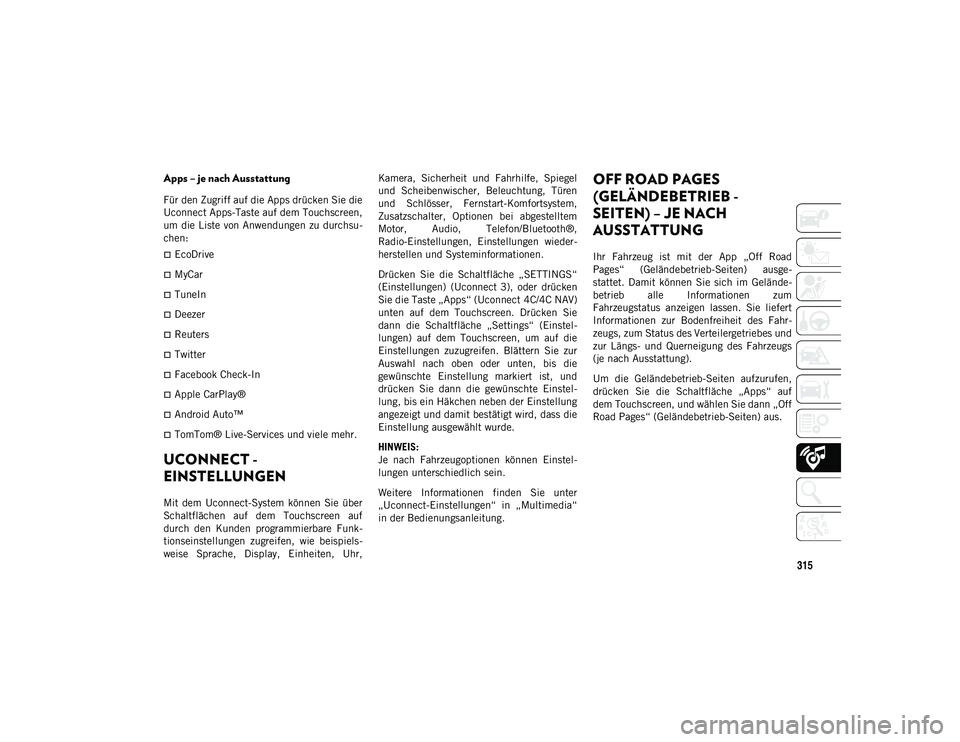 JEEP WRANGLER 2DOORS 2021  Betriebsanleitung (in German) 315
Apps – je nach Ausstattung
Für den Zugriff auf die Apps drücken Sie die
Uconnect Apps-Taste auf dem Touchscreen,
um die Liste von Anwendungen zu durchsu-
chen:
EcoDrive
MyCar
TuneIn
�