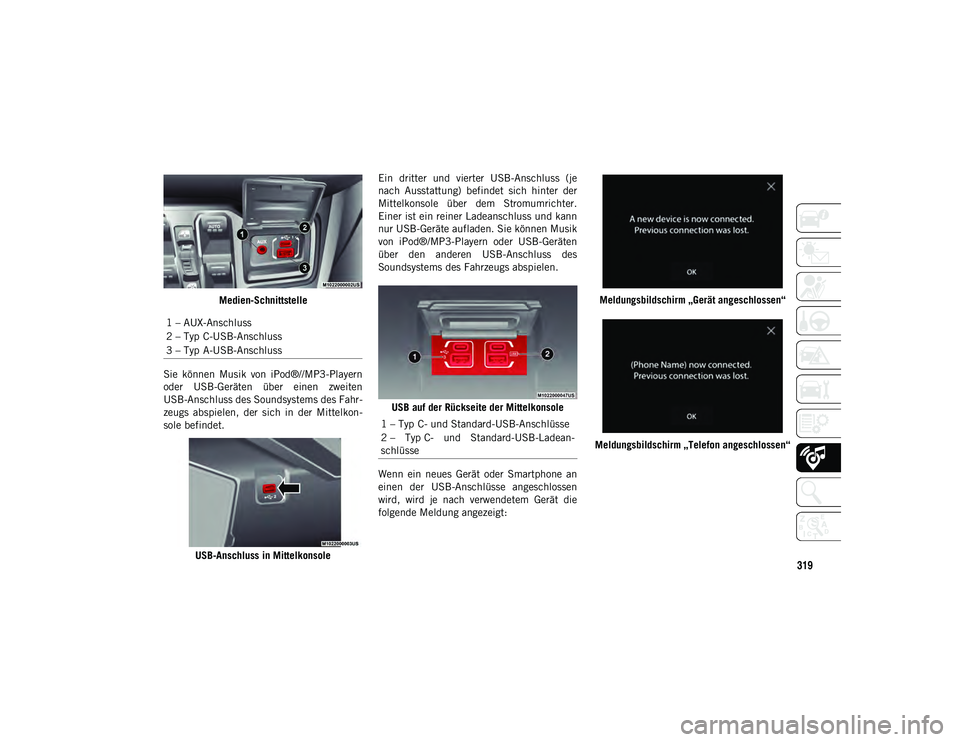 JEEP WRANGLER 2DOORS 2021 Betriebsanleitung (in German) 319
Medien-Schnittstelle
Sie können Musik von iPod®//MP3-Playern
oder USB-Geräten über einen zweiten
USB-Anschluss des Soundsystems des Fahr-
zeugs abspielen, der sich in der Mittelk JEEP WRANGLER 2DOORS 2021 Betriebsanleitung (in German) 319
Medien-Schnittstelle
Sie können Musik von iPod®//MP3-Playern
oder USB-Geräten über einen zweiten
USB-Anschluss des Soundsystems des Fahr-
zeugs abspielen, der sich in der Mittelk