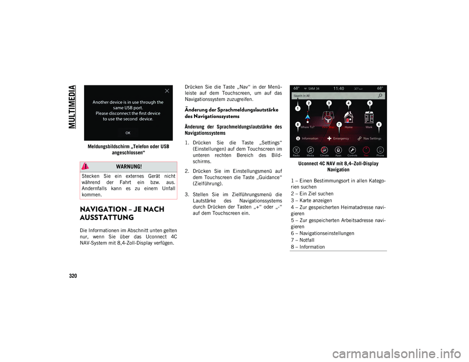 JEEP WRANGLER 2DOORS 2021 Betriebsanleitung (in German) MULTIMEDIA
320
Meldungsbildschirm „Telefon oder USB angeschlossen“
NAVIGATION – JE NACH
AUSSTATTUNG
Die Informationen im Abschnitt unten gelten
nur, wenn Sie über das Uconnect 4C
NAV-Sy JEEP WRANGLER 2DOORS 2021 Betriebsanleitung (in German) MULTIMEDIA
320
Meldungsbildschirm „Telefon oder USB angeschlossen“
NAVIGATION – JE NACH
AUSSTATTUNG
Die Informationen im Abschnitt unten gelten
nur, wenn Sie über das Uconnect 4C
NAV-Sy