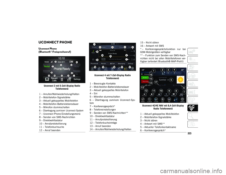 JEEP WRANGLER 2DOORS 2021 Betriebsanleitung (in German) 323
UCONNECT PHONE
Uconnect Phone
(Bluetooth®-Freisprechanruf)
Uconnect 3 mit 5-Zoll-Display Radio Telefonmenü Uconnect 4 mit 7-Zoll-Display Radio
Telefonmenü
Uconnect 4C/4C NAV mit 8,4-Zoll-Di JEEP WRANGLER 2DOORS 2021 Betriebsanleitung (in German) 323
UCONNECT PHONE
Uconnect Phone
(Bluetooth®-Freisprechanruf)
Uconnect 3 mit 5-Zoll-Display Radio Telefonmenü Uconnect 4 mit 7-Zoll-Display Radio
Telefonmenü
Uconnect 4C/4C NAV mit 8,4-Zoll-Di