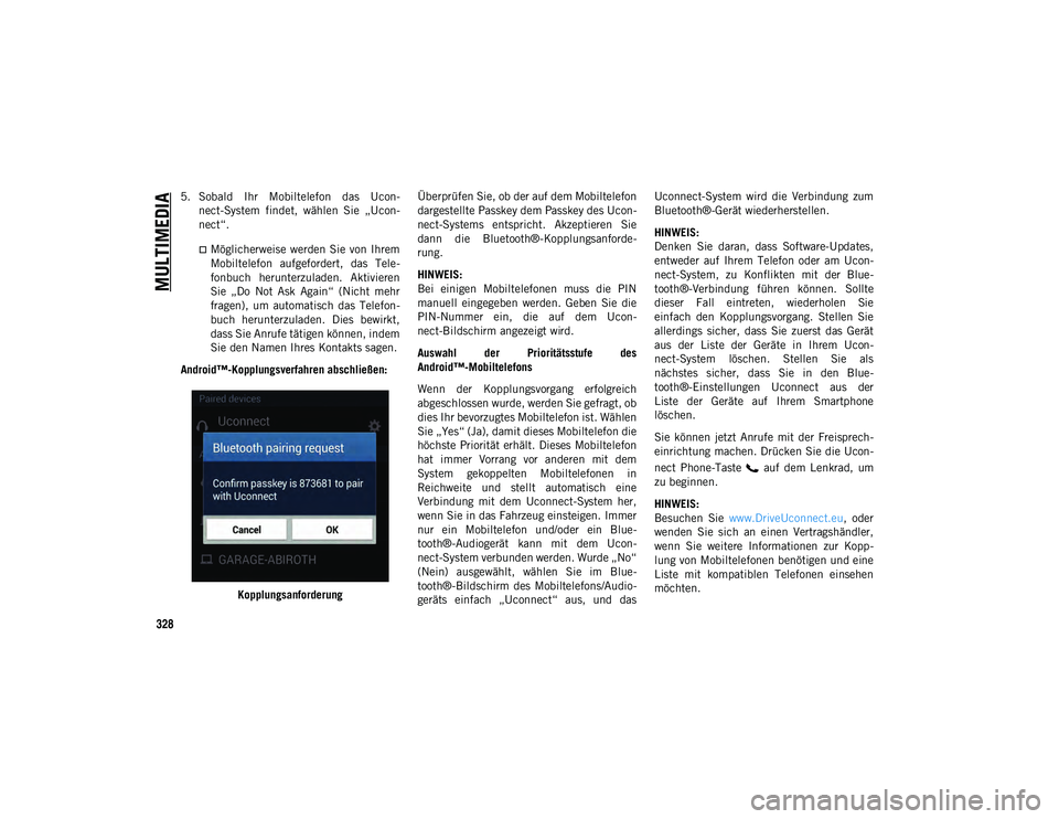 JEEP WRANGLER 2DOORS 2021 Betriebsanleitung (in German) MULTIMEDIA
328
5. Sobald Ihr Mobiltelefon das Ucon-nect-System findet, wählen Sie „Ucon-
nect“.
Möglicherweise werden Sie von Ihrem
Mobiltelefon aufgefordert, das Tele-
fonbuch he JEEP WRANGLER 2DOORS 2021 Betriebsanleitung (in German) MULTIMEDIA
328
5. Sobald Ihr Mobiltelefon das Ucon-nect-System findet, wählen Sie „Ucon-
nect“.
Möglicherweise werden Sie von Ihrem
Mobiltelefon aufgefordert, das Tele-
fonbuch he