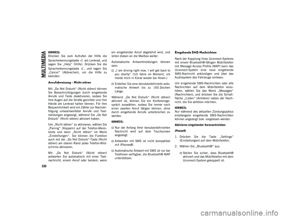 JEEP WRANGLER 2DOORS 2021  Betriebsanleitung (in German) MULTIMEDIA
330
HINWEIS:
Drücken  Sie  zum  Aufrufen  der  Hilfe  die
Spracherkennungstaste   am Lenkrad, und
sagen  Sie  „Help“  (Hilfe).  Drücken  Sie  die
Spracherkennungstaste  ,  und  sagen 