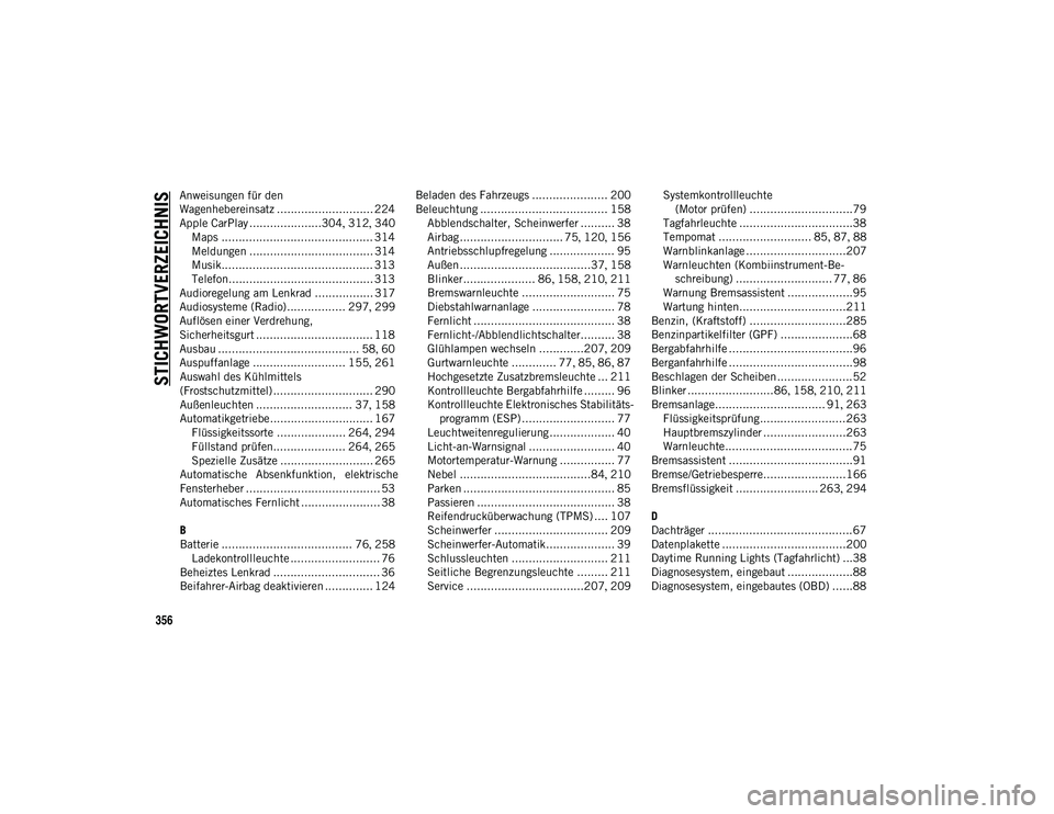 JEEP WRANGLER 2DOORS 2021  Betriebsanleitung (in German) 356
STICHWORTVERZEICHNIS
Anweisungen für den 
Wagenhebereinsatz ............................ 224
Apple CarPlay .....................304, 312 , 340
Maps ............................................ 31