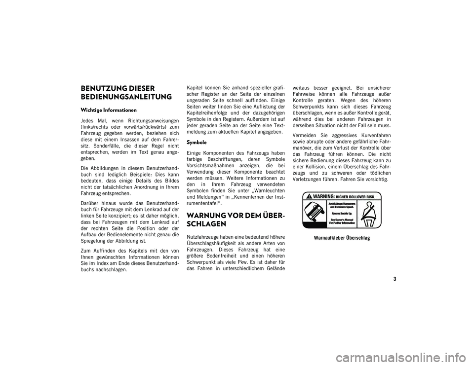 JEEP WRANGLER 2DOORS 2020 Betriebsanleitung (in German) 3
BENUTZUNG DIESER
BEDIENUNGSANLEITUNG
Wichtige Informationen
Jedes Mal, wenn Richtungsanweisungen
(links/rechts oder vorwärts/rückwärts) zum
Fahrzeug gegeben werden, beziehen sich
diese JEEP WRANGLER 2DOORS 2020 Betriebsanleitung (in German) 3
BENUTZUNG DIESER
BEDIENUNGSANLEITUNG
Wichtige Informationen
Jedes Mal, wenn Richtungsanweisungen
(links/rechts oder vorwärts/rückwärts) zum
Fahrzeug gegeben werden, beziehen sich
diese