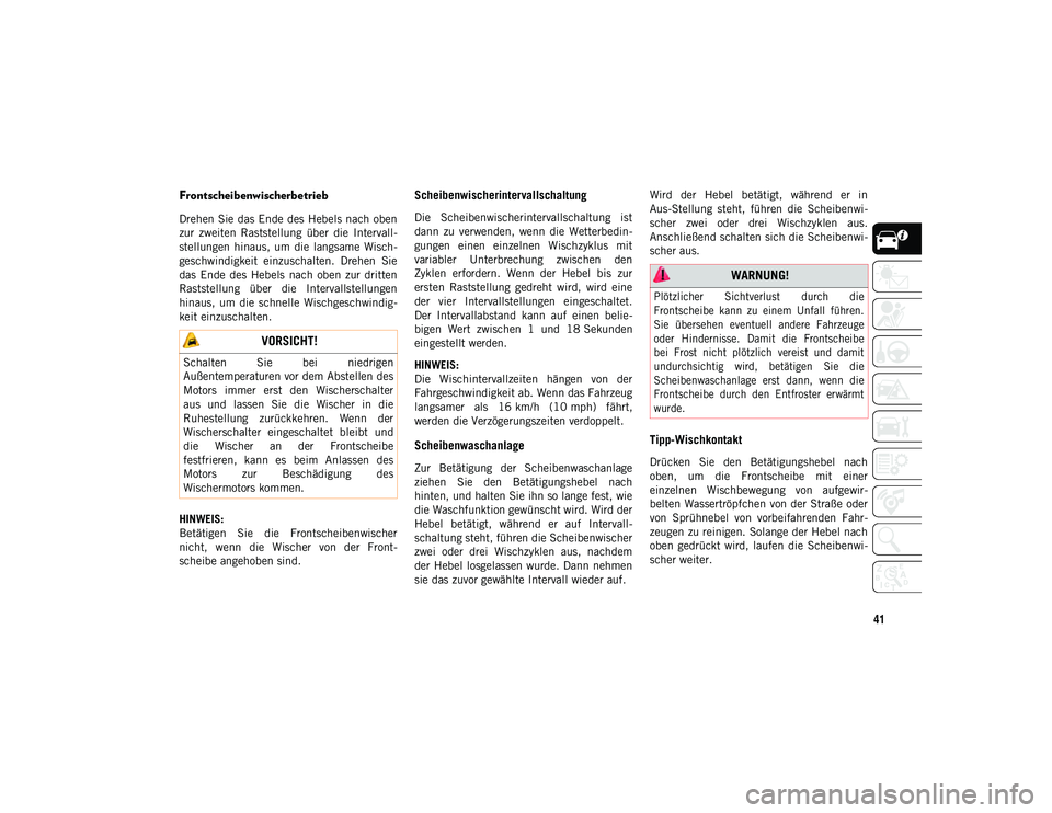 JEEP WRANGLER 2DOORS 2021  Betriebsanleitung (in German) 41
Frontscheibenwischerbetrieb
Drehen Sie das Ende des Hebels nach oben
zur  zweiten  Raststellung  über  die  Intervall-
stellungen  hinaus,  um  die  langsame  Wisch-
geschwindigkeit  einzuschalten