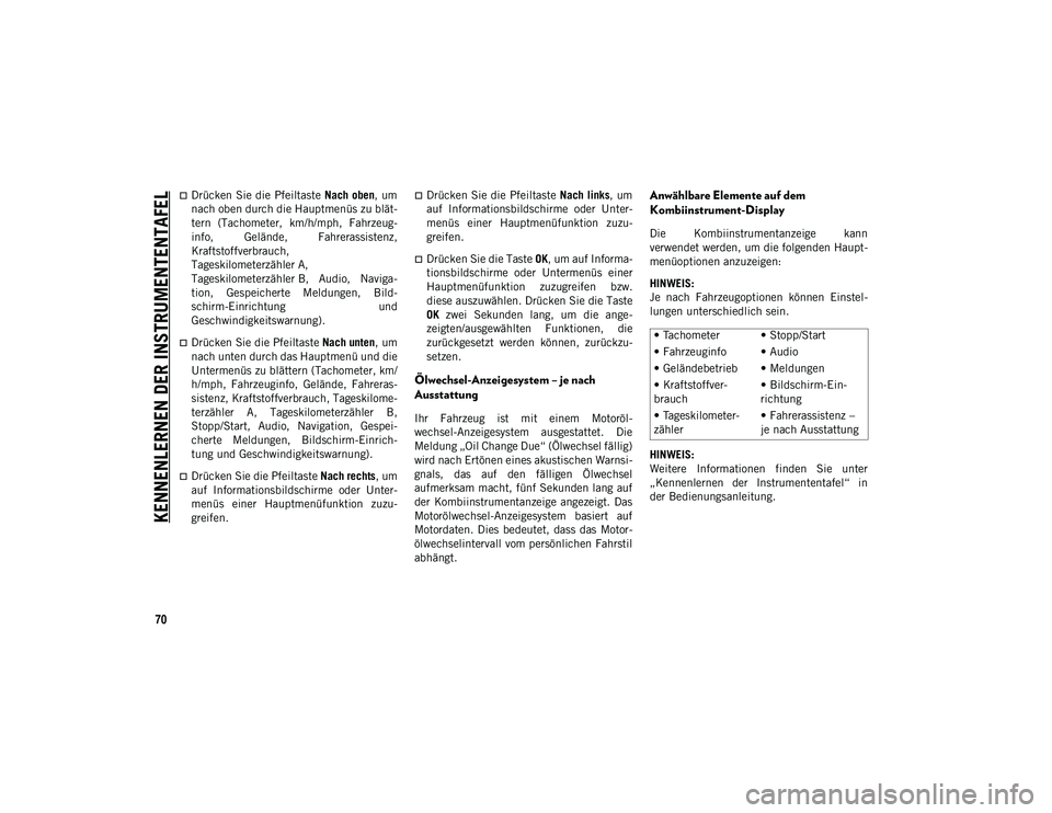 JEEP WRANGLER 2DOORS 2020  Betriebsanleitung (in German) KENNENLERNEN DER INSTRUMENTENTAFEL
70
Drücken Sie die Pfeiltaste Nach oben, um
nach oben durch die Hauptmenüs zu blät-
tern  (Tachometer,  km/h/mph,  Fahrzeug-
info,  Gelände,  Fahrerassistenz,