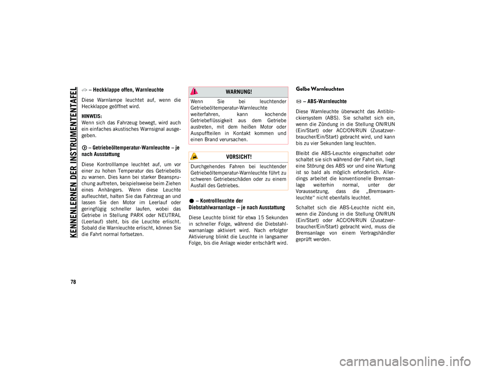 JEEP WRANGLER 2DOORS 2021  Betriebsanleitung (in German) KENNENLERNEN DER INSTRUMENTENTAFEL
78
 – Heckklappe offen, Warnleuchte  
Diese  Warnlampe  leuchtet  auf,  wenn  die
Heckklappe geöffnet wird.
HINWEIS:
Wenn  sich  das  Fahrzeug  bewegt,  wird  auc