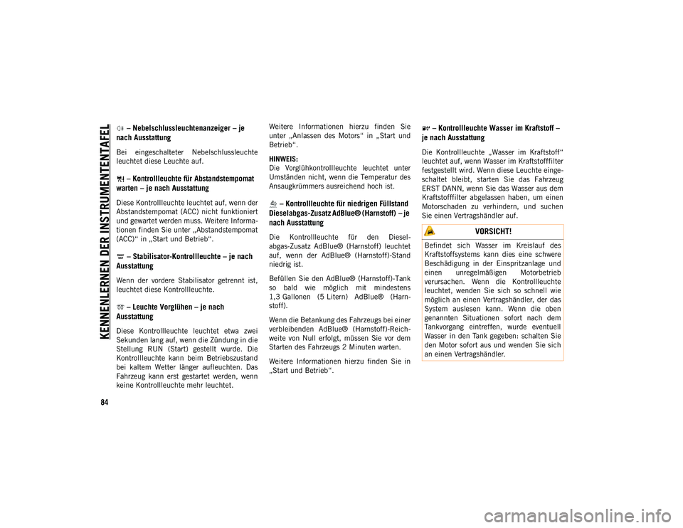 JEEP WRANGLER 2DOORS 2021  Betriebsanleitung (in German) KENNENLERNEN DER INSTRUMENTENTAFEL
84
 – Nebelschlussleuchtenanzeiger – je 
nach Ausstattung  
Bei  eingeschalteter  Nebelschlussleuchte
leuchtet diese Leuchte auf.
 – Kontrollleuchte für Absta