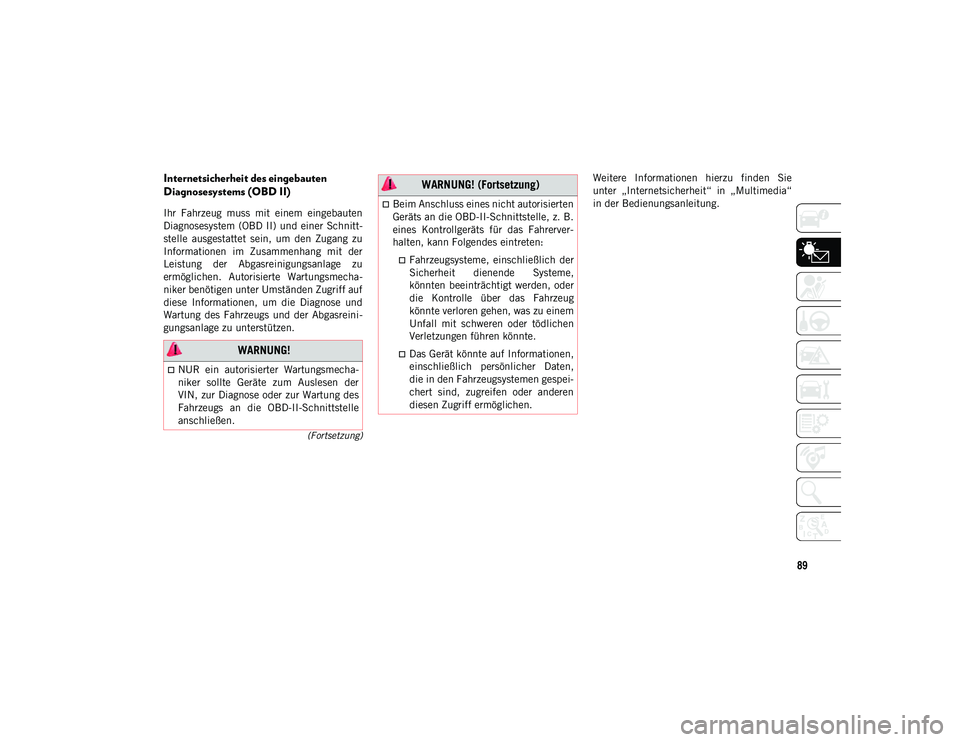 JEEP WRANGLER 2DOORS 2021 Betriebsanleitung (in German) 89
(Fortsetzung)
Internetsicherheit des eingebauten
Diagnosesystems (OBD II)
Ihr Fahrzeug muss mit einem eingebauten
Diagnosesystem (OBD II) und einer Schnitt-
stelle ausgestattet sein, um JEEP WRANGLER 2DOORS 2021 Betriebsanleitung (in German) 89
(Fortsetzung)
Internetsicherheit des eingebauten
Diagnosesystems (OBD II)
Ihr Fahrzeug muss mit einem eingebauten
Diagnosesystem (OBD II) und einer Schnitt-
stelle ausgestattet sein, um
