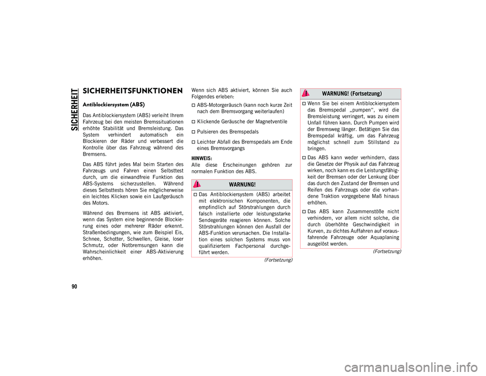 JEEP WRANGLER 2DOORS 2021 Betriebsanleitung (in German) 90
(Fortsetzung)
(Fortsetzung)
SICHERHEIT
SICHERHEITSFUNKTIONEN
Antiblockiersystem (ABS)
Das Antiblockiersystem (ABS) verleiht Ihrem
Fahrzeug bei den meisten Bremssituationen
erhöhte Stabilität JEEP WRANGLER 2DOORS 2021 Betriebsanleitung (in German) 90
(Fortsetzung)
(Fortsetzung)
SICHERHEIT
SICHERHEITSFUNKTIONEN
Antiblockiersystem (ABS)
Das Antiblockiersystem (ABS) verleiht Ihrem
Fahrzeug bei den meisten Bremssituationen
erhöhte Stabilität