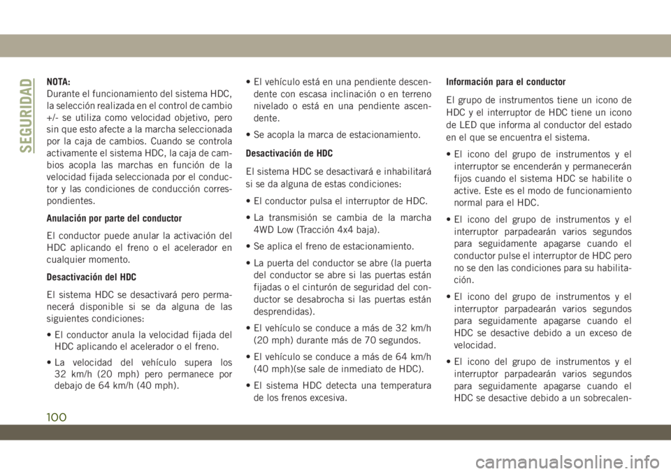 JEEP WRANGLER 2DOORS 2018  Manual de Empleo y Cuidado (in Spanish) NOTA:
Durante el funcionamiento del sistema HDC,
la selección realizada en el control de cambio
+/- se utiliza como velocidad objetivo, pero
sin que esto afecte a la marcha seleccionada
por la caja d