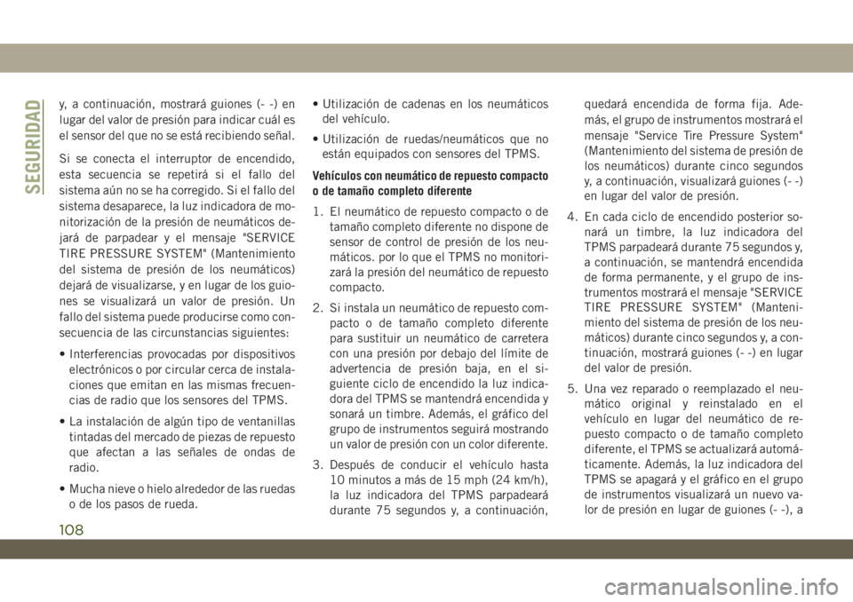 JEEP WRANGLER 2DOORS 2018  Manual de Empleo y Cuidado (in Spanish) y, a continuación, mostrará guiones (- -) en
lugar del valor de presión para indicar cuál es
el sensor del que no se está recibiendo señal.
Si se conecta el interruptor de encendido,
esta secuen