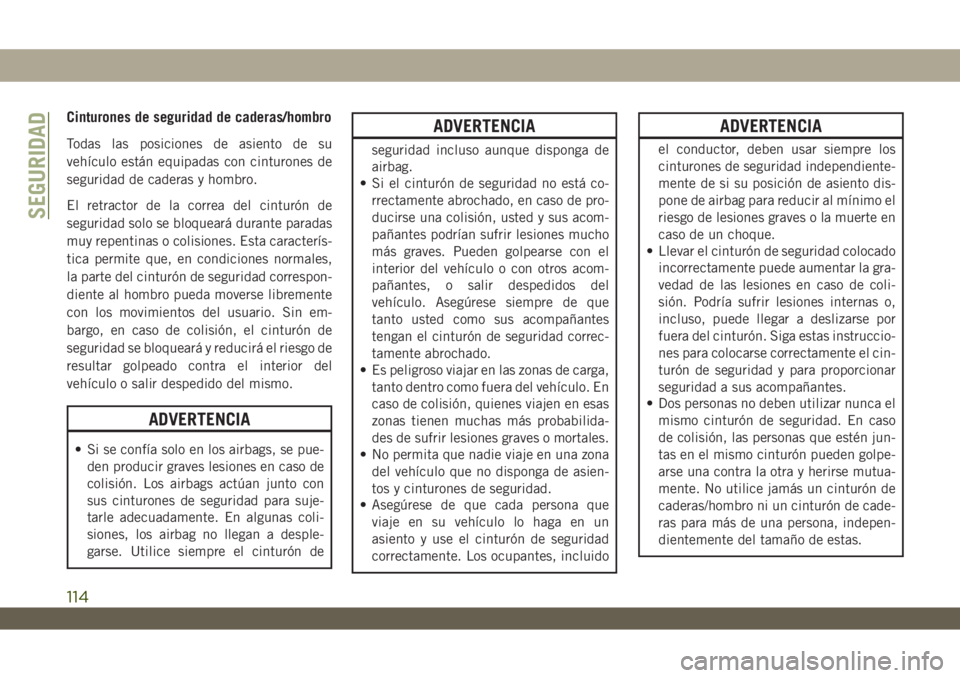 JEEP WRANGLER 2DOORS 2019 Manual de Empleo y Cuidado (in Spanish) Cinturones de seguridad de caderas/hombro
Todas las posiciones de asiento de su
vehículo están equipadas con cinturones de
seguridad de caderas y hombro.
El retractor de la correa del cinturón de
s JEEP WRANGLER 2DOORS 2019 Manual de Empleo y Cuidado (in Spanish) Cinturones de seguridad de caderas/hombro
Todas las posiciones de asiento de su
vehículo están equipadas con cinturones de
seguridad de caderas y hombro.
El retractor de la correa del cinturón de
s