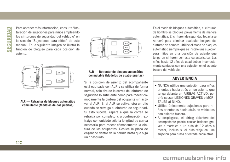JEEP WRANGLER 2DOORS 2019 Manual de Empleo y Cuidado (in Spanish) Para obtener más información, consulte "Ins-
talación de sujeciones para niños empleando
los cinturones de seguridad del vehículo" en
la sección "Sujeciones para niños" de este
JEEP WRANGLER 2DOORS 2019 Manual de Empleo y Cuidado (in Spanish) Para obtener más información, consulte "Ins-
talación de sujeciones para niños empleando
los cinturones de seguridad del vehículo" en
la sección "Sujeciones para niños" de este