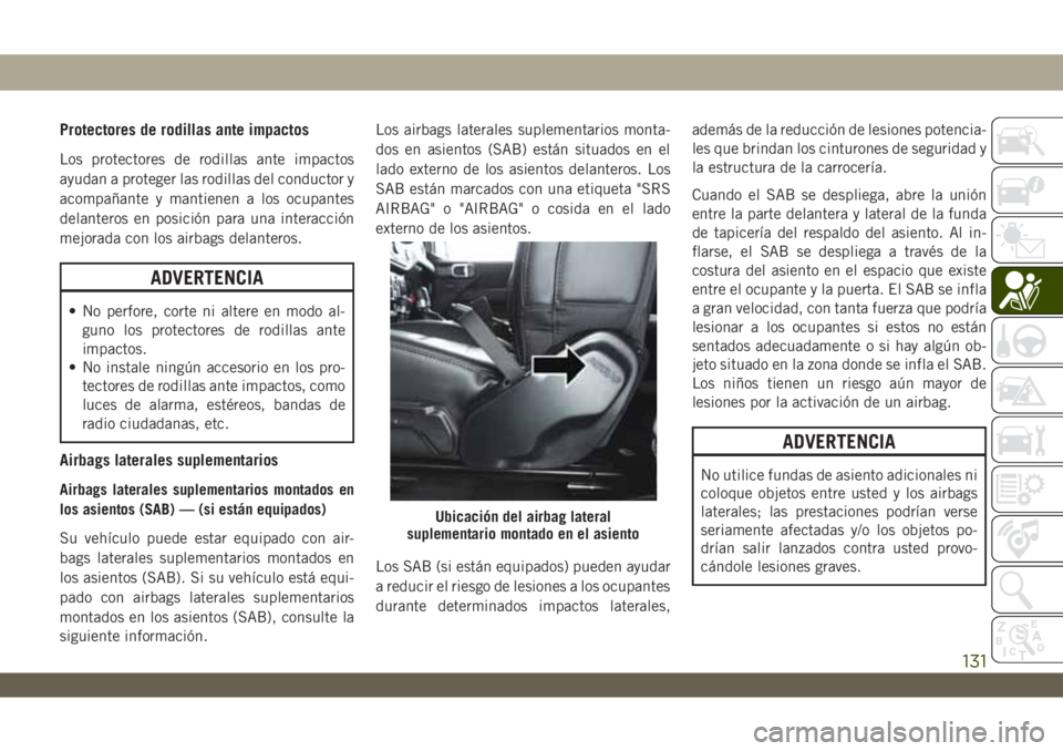 JEEP WRANGLER 2DOORS 2018 Manual de Empleo y Cuidado (in Spanish) Protectores de rodillas ante impactos
Los protectores de rodillas ante impactos
ayudan a proteger las rodillas del conductor y
acompañante y mantienen a los ocupantes
delanteros en posición para una JEEP WRANGLER 2DOORS 2018 Manual de Empleo y Cuidado (in Spanish) Protectores de rodillas ante impactos
Los protectores de rodillas ante impactos
ayudan a proteger las rodillas del conductor y
acompañante y mantienen a los ocupantes
delanteros en posición para una