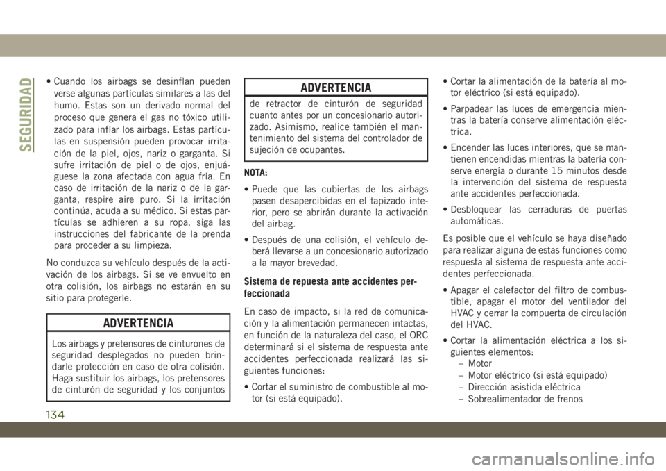 JEEP WRANGLER 2DOORS 2018 Manual de Empleo y Cuidado (in Spanish) • Cuando los airbags se desinflan pueden
verse algunas partículas similares a las del
humo. Estas son un derivado normal del
proceso que genera el gas no tóxico utili-
zado para inflar los airbags JEEP WRANGLER 2DOORS 2018 Manual de Empleo y Cuidado (in Spanish) • Cuando los airbags se desinflan pueden
verse algunas partículas similares a las del
humo. Estas son un derivado normal del
proceso que genera el gas no tóxico utili-
zado para inflar los airbags