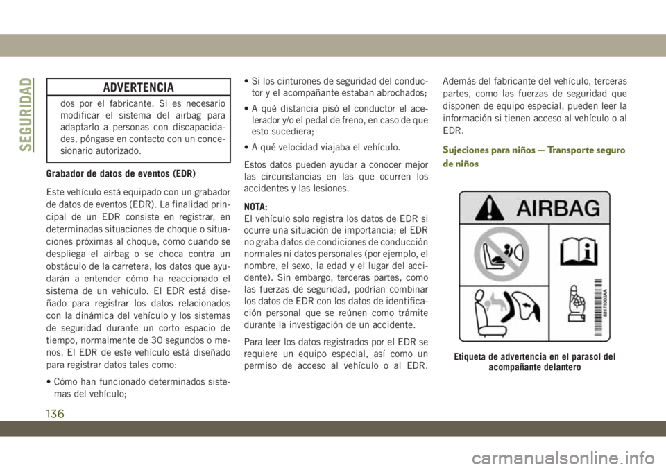JEEP WRANGLER 2DOORS 2018 Manual de Empleo y Cuidado (in Spanish) ADVERTENCIA
dos por el fabricante. Si es necesario
modificar el sistema del airbag para
adaptarlo a personas con discapacida-
des, póngase en contacto con un conce-
sionario autorizado.
Grabador de d JEEP WRANGLER 2DOORS 2018 Manual de Empleo y Cuidado (in Spanish) ADVERTENCIA
dos por el fabricante. Si es necesario
modificar el sistema del airbag para
adaptarlo a personas con discapacida-
des, póngase en contacto con un conce-
sionario autorizado.
Grabador de d