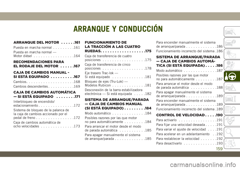 JEEP WRANGLER 2DOORS 2018 Manual de Empleo y Cuidado (in Spanish) ARRANQUE Y CONDUCCIÓN
ARRANQUE DEL MOTOR......161
Puesta en marcha normal.........161
Puesta en marcha normal —
Motor diésel.................164
RECOMENDACIONES PARA
ELRODAJEDELMOTOR ......167
CAJ JEEP WRANGLER 2DOORS 2018 Manual de Empleo y Cuidado (in Spanish) ARRANQUE Y CONDUCCIÓN
ARRANQUE DEL MOTOR......161
Puesta en marcha normal.........161
Puesta en marcha normal —
Motor diésel.................164
RECOMENDACIONES PARA
ELRODAJEDELMOTOR ......167
CAJ