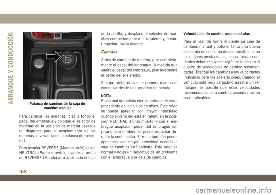 JEEP WRANGLER 2DOORS 2018 Manual de Empleo y Cuidado (in Spanish) Para cambiar las marchas, pise a fondo el
pedal del embrague y coloque el selector de
marchas en la posición de marcha deseada
(el diagrama para el acoplamiento de las
marchas se visualiza en la pala JEEP WRANGLER 2DOORS 2018 Manual de Empleo y Cuidado (in Spanish) Para cambiar las marchas, pise a fondo el
pedal del embrague y coloque el selector de
marchas en la posición de marcha deseada
(el diagrama para el acoplamiento de las
marchas se visualiza en la pala