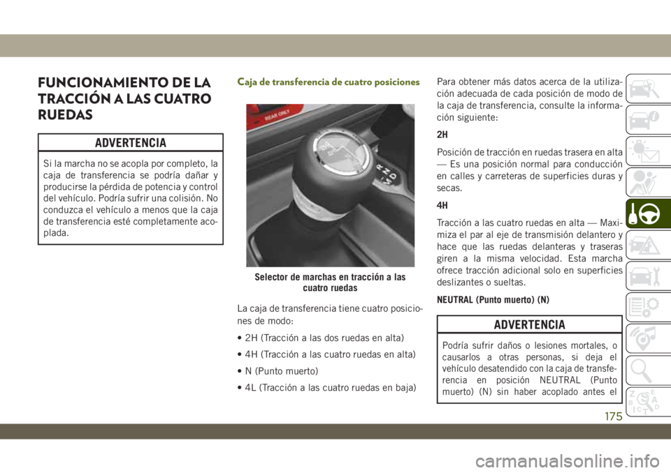 JEEP WRANGLER 2DOORS 2018 Manual de Empleo y Cuidado (in Spanish) FUNCIONAMIENTO DE LA
TRACCIÓN A LAS CUATRO
RUEDAS
ADVERTENCIA
Si la marcha no se acopla por completo, la
caja de transferencia se podría dañar y
producirse la pérdida de potencia y control
del veh JEEP WRANGLER 2DOORS 2018 Manual de Empleo y Cuidado (in Spanish) FUNCIONAMIENTO DE LA
TRACCIÓN A LAS CUATRO
RUEDAS
ADVERTENCIA
Si la marcha no se acopla por completo, la
caja de transferencia se podría dañar y
producirse la pérdida de potencia y control
del veh