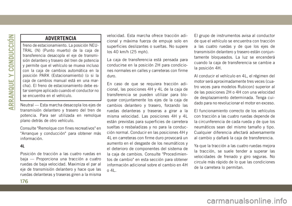JEEP WRANGLER 2DOORS 2018 Manual de Empleo y Cuidado (in Spanish) ADVERTENCIA
freno de estacionamiento. La posición NEU-
TRAL (N) (Punto muerto) de la caja de
transferencia desacopla el eje de transmi-
sión delantero y trasero del tren de potencia
y permite que el JEEP WRANGLER 2DOORS 2018 Manual de Empleo y Cuidado (in Spanish) ADVERTENCIA
freno de estacionamiento. La posición NEU-
TRAL (N) (Punto muerto) de la caja de
transferencia desacopla el eje de transmi-
sión delantero y trasero del tren de potencia
y permite que el